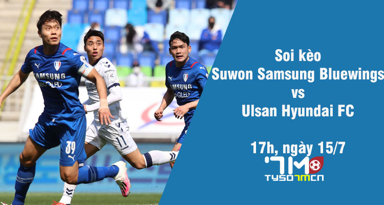 Soi kèo Suwon Samsung Bluewings vs Ulsan Hyundai FC, 17h ngày 15/7 - Ảnh 1