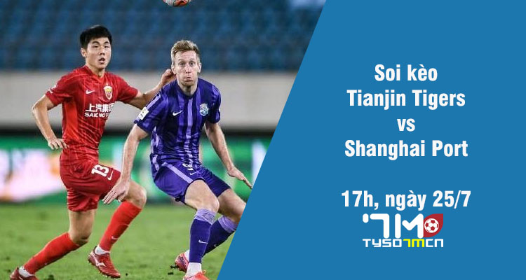 Soi kèo Tianjin Tigers vs Shanghai Port, 17h ngày 25/7 - Ảnh 1
