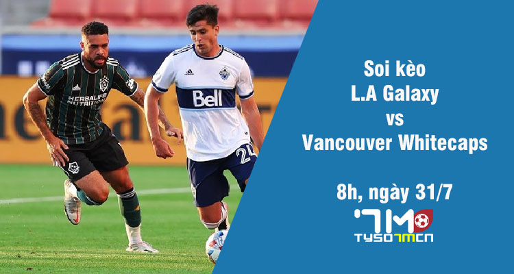 Soi kèo L.A Galaxy vs Vancouver Whitecaps, 8h ngày 31/7 - Ảnh 1