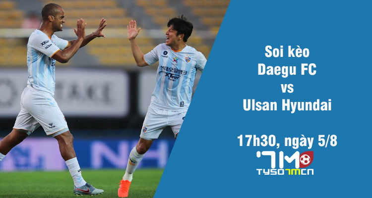 Soi kèo Daegu FC vs Ulsan Hyundai FC, 17h30 ngày 5/8 - Ảnh 1