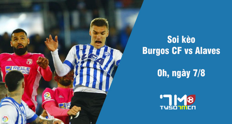 Soi kèo Burgos CF vs Alaves, 0h ngày 7/8 - Ảnh 1