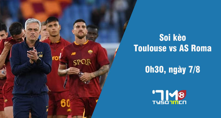 Soi kèo Toulouse vs AS Roma, 0h30 ngày 7/8 - Ảnh 1