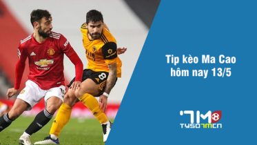 Tip kèo Ma Cao hôm nay 13/5 tyso7mcn